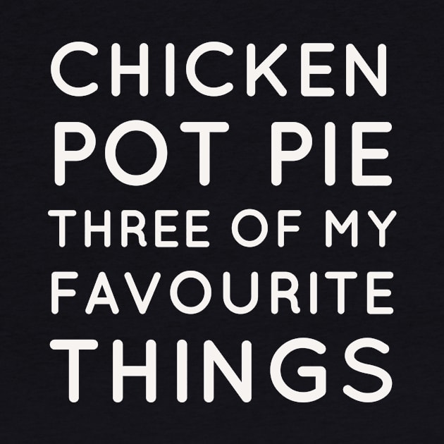 Chicken Pot Pie 3 of My Favorite Things shirt - Cool Funny Sarcastic by MichelAdam